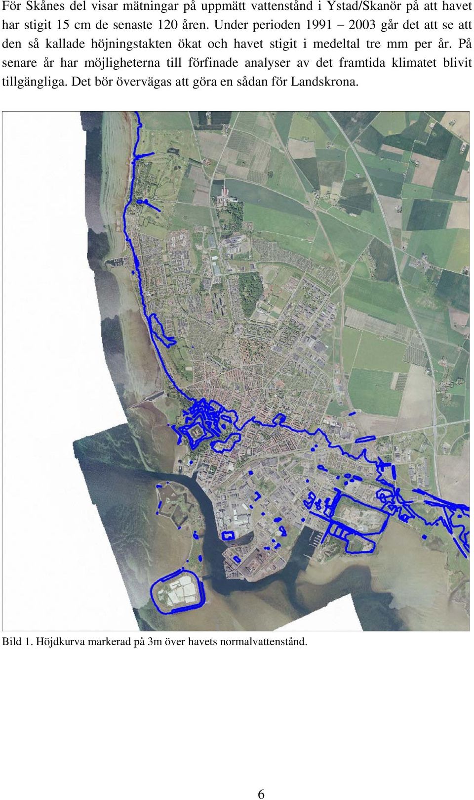 tre mm per år. På senare år har möjligheterna till förfinade analyser av det framtida klimatet blivit tillgängliga.