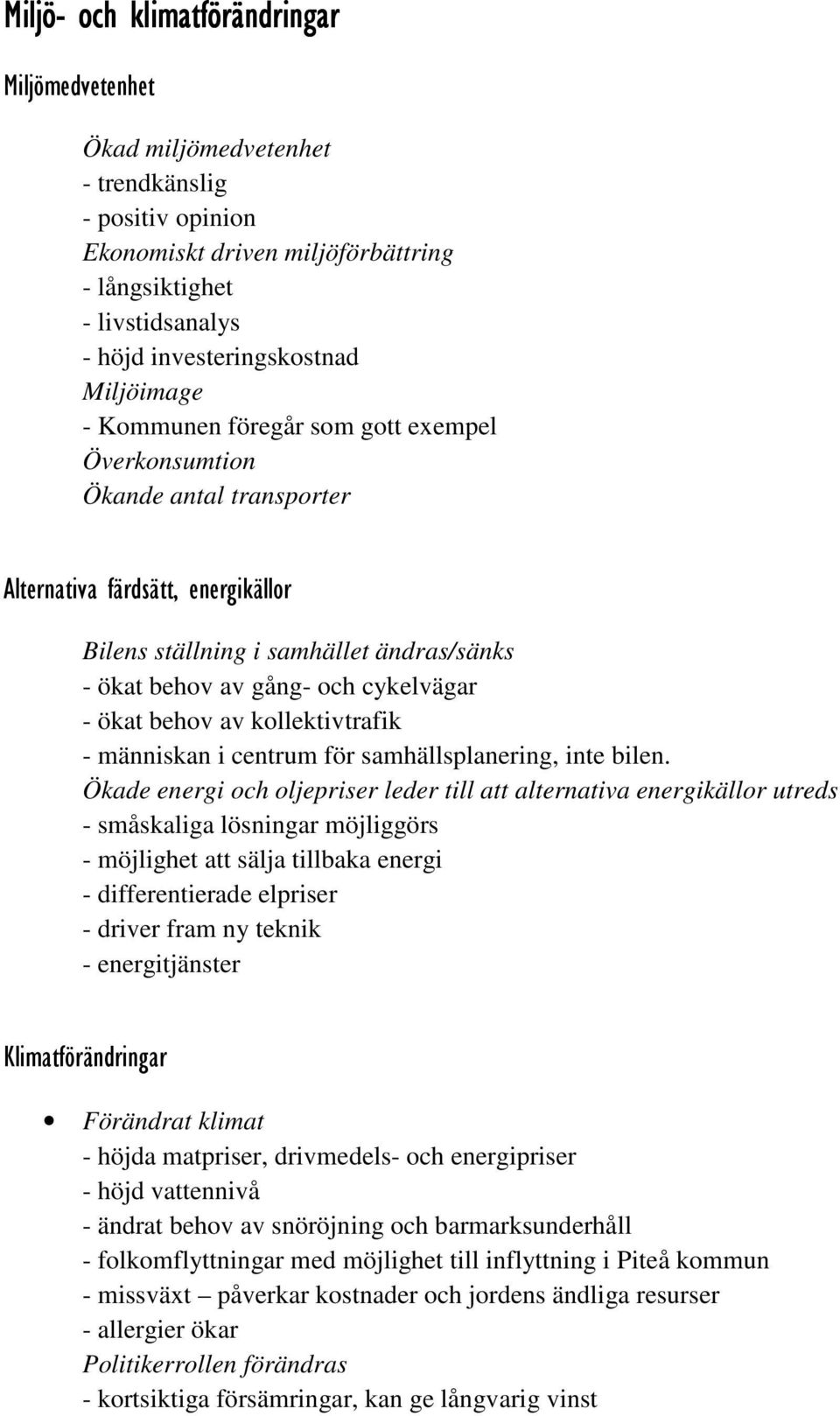 cykelvägar - ökat behov av kollektivtrafik - människan i centrum för samhällsplanering, inte bilen.