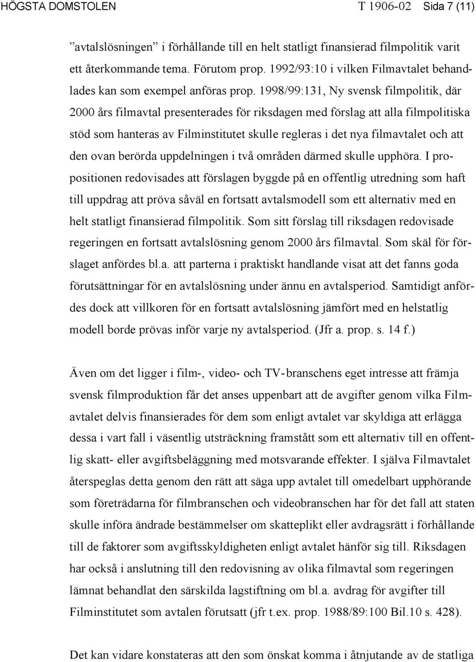 1998/99:131, Ny svensk filmpolitik, där 2000 års filmavtal presenterades för riksdagen med förslag att alla filmpolitiska stöd som hanteras av Filminstitutet skulle regleras i det nya filmavtalet och