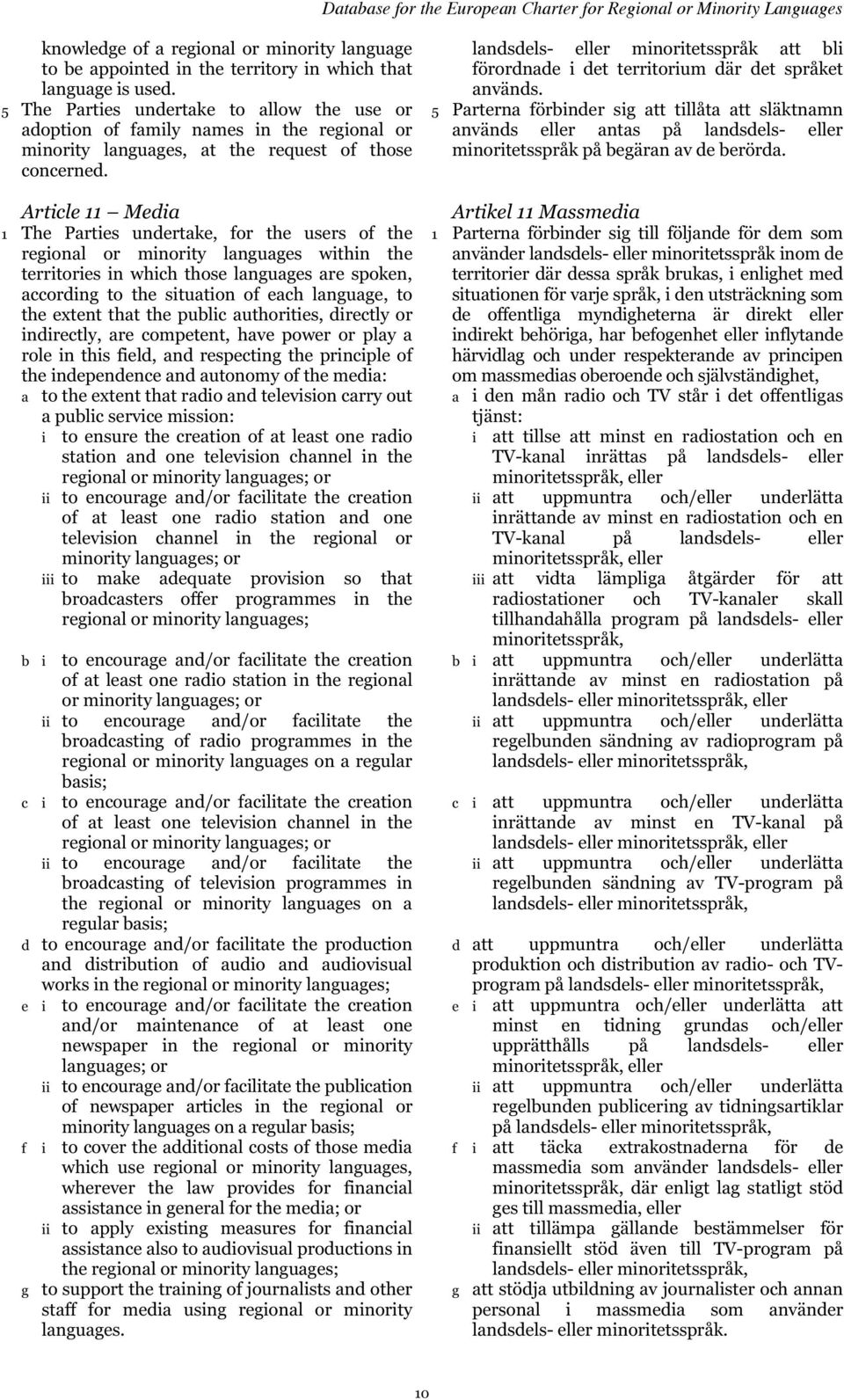 Article 11 Media 1 The Parties undertake, for the users of the regional or minority languages within the territories in which those languages are spoken, according to the situation of each language,