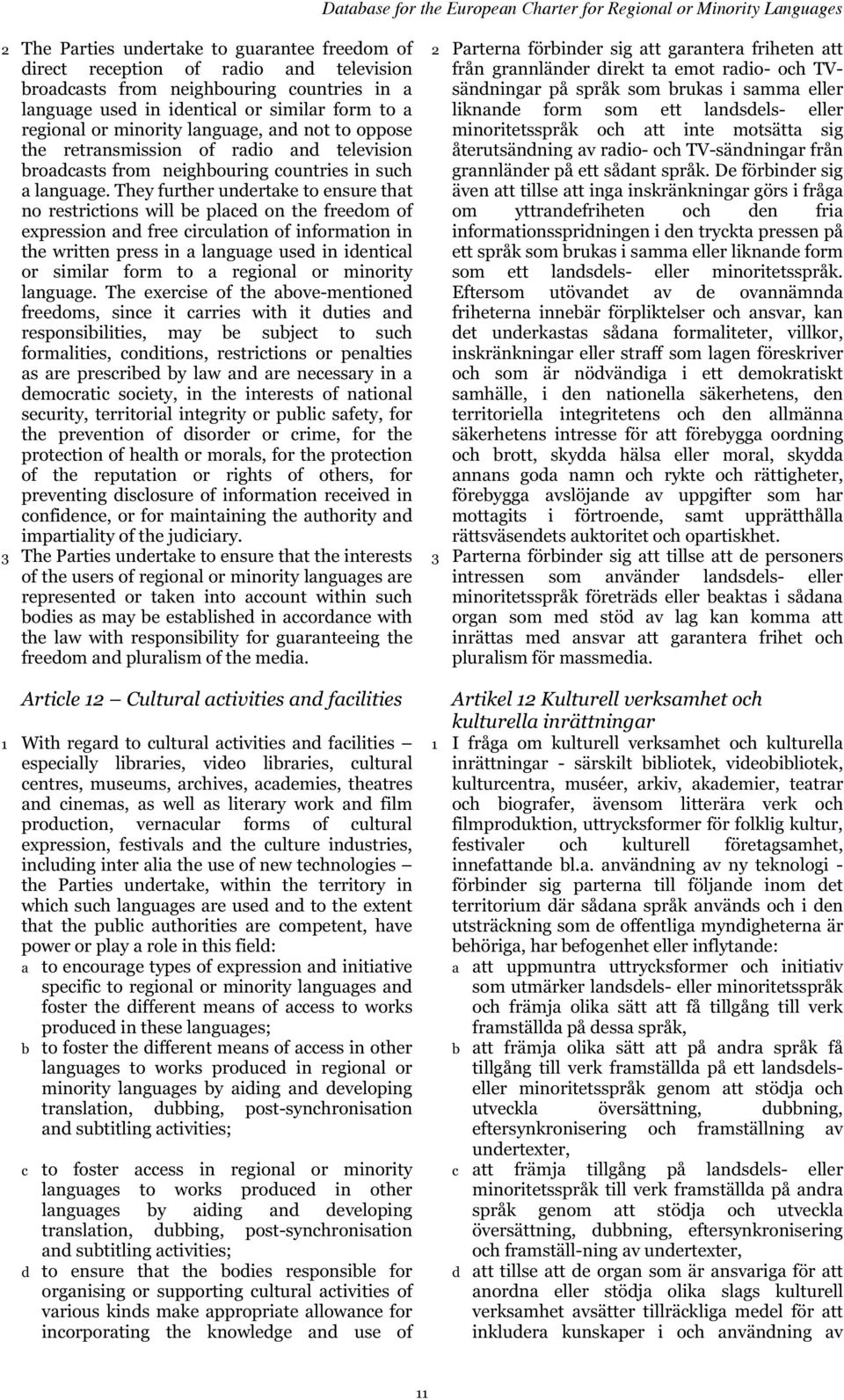 They further undertake to ensure that no restrictions will be placed on the freedom of expression and free circulation of information in the written press in a language used in identical or similar