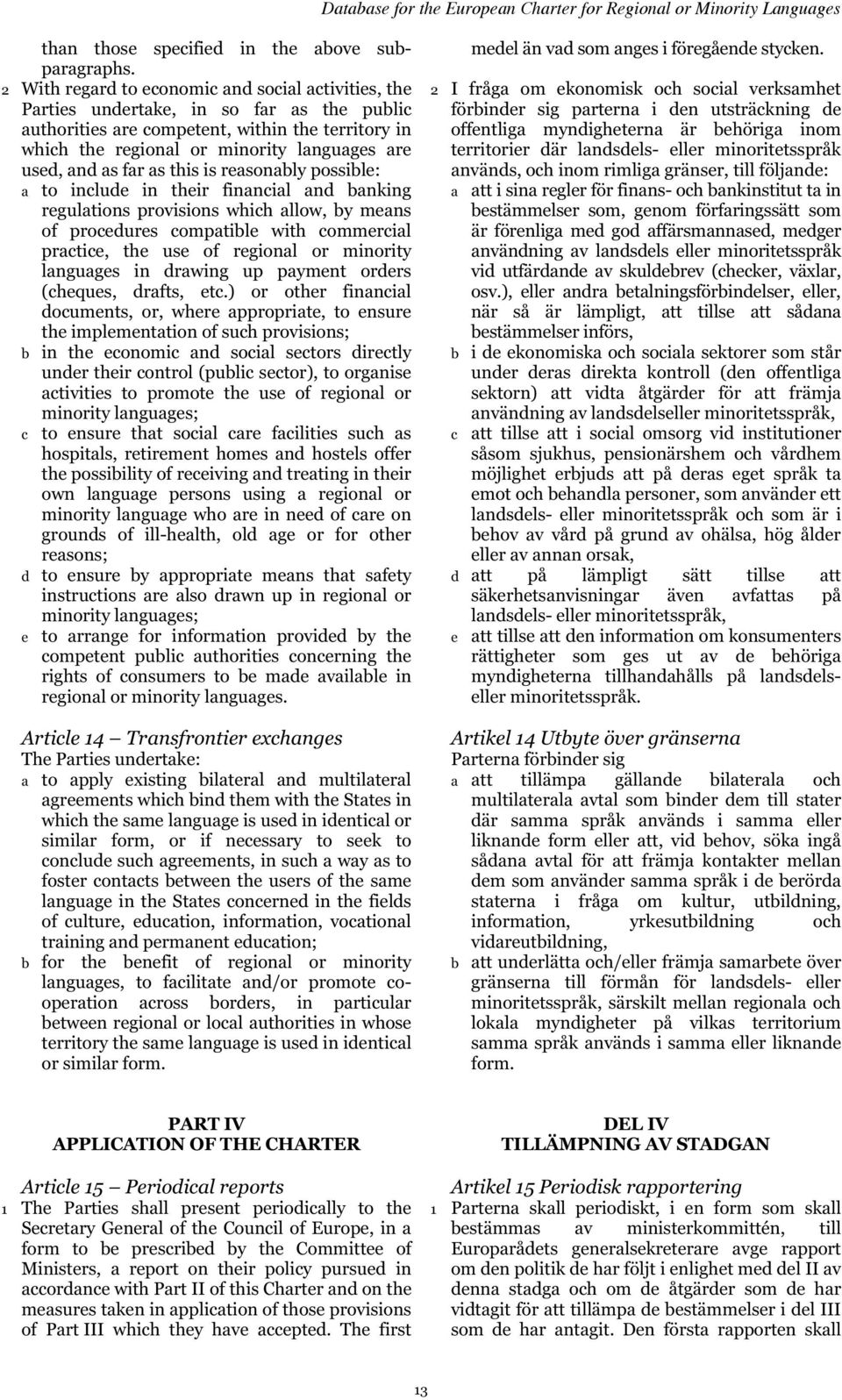 and as far as this is reasonably possible: a to include in their financial and banking regulations provisions which allow, by means of procedures compatible with commercial practice, the use of