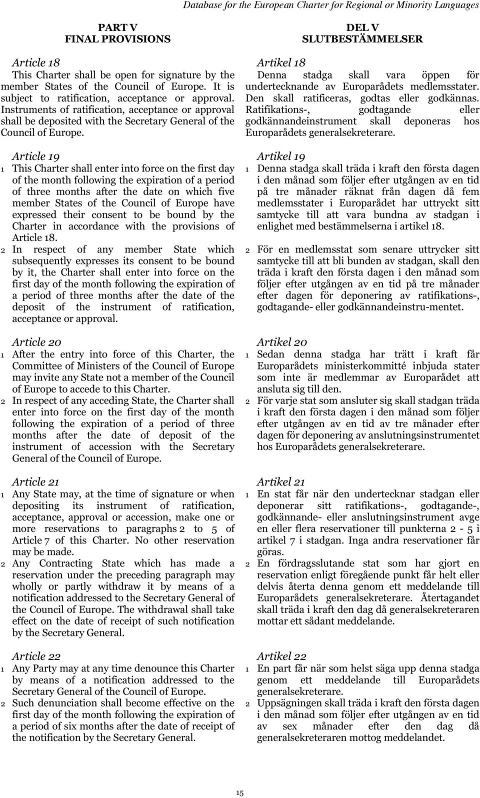 Instruments of ratification, acceptance or approval Ratifikations-, godtagande eller shall be deposited with the Secretary General of the godkännandeinstrument skall deponeras hos Council of Europe.