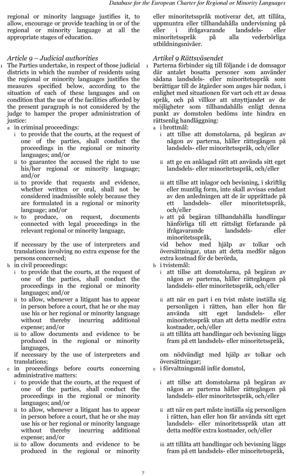 specified below, according to the situation of each of these languages and on condition that the use of the facilities afforded by the present paragraph is not considered by the judge to hamper the