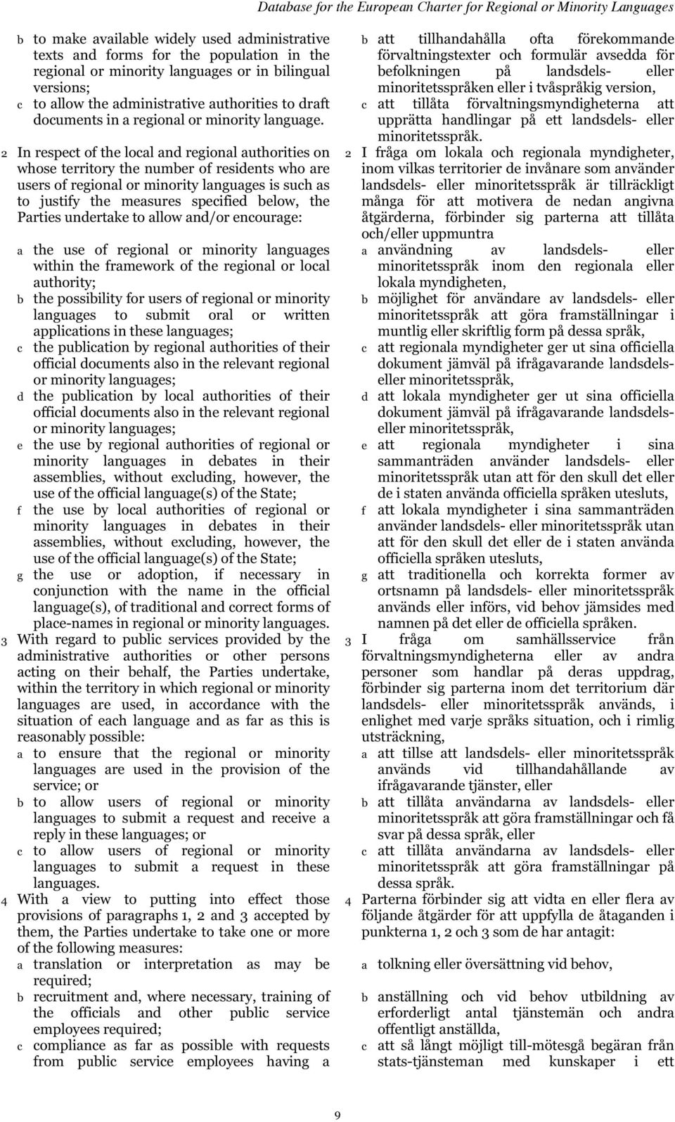 2 In respect of the local and regional authorities on whose territory the number of residents who are users of regional or minority languages is such as to justify the measures specified below, the