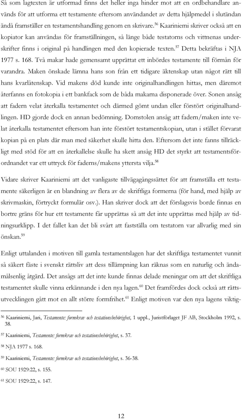 56 Kaariniemi skriver också att en kopiator kan användas för framställningen, så länge både testatorns och vittnenas underskrifter finns i original på handlingen med den kopierade texten.