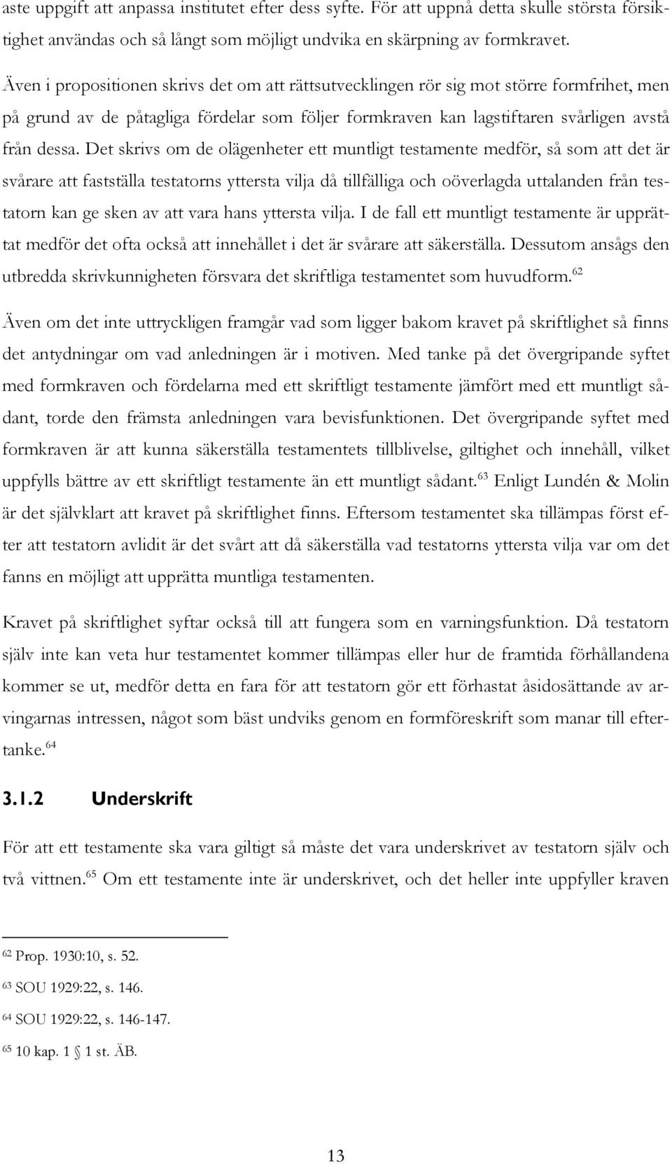 Det skrivs om de olägenheter ett muntligt testamente medför, så som att det är svårare att fastställa testatorns yttersta vilja då tillfälliga och oöverlagda uttalanden från testatorn kan ge sken av