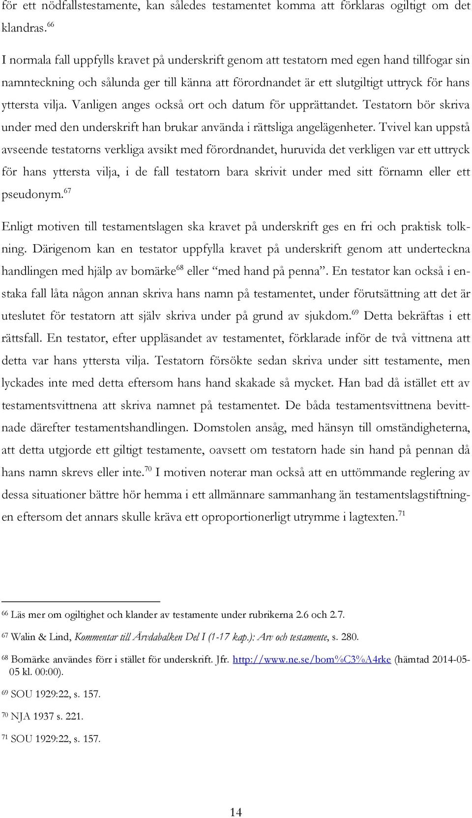 vilja. Vanligen anges också ort och datum för upprättandet. Testatorn bör skriva under med den underskrift han brukar använda i rättsliga angelägenheter.