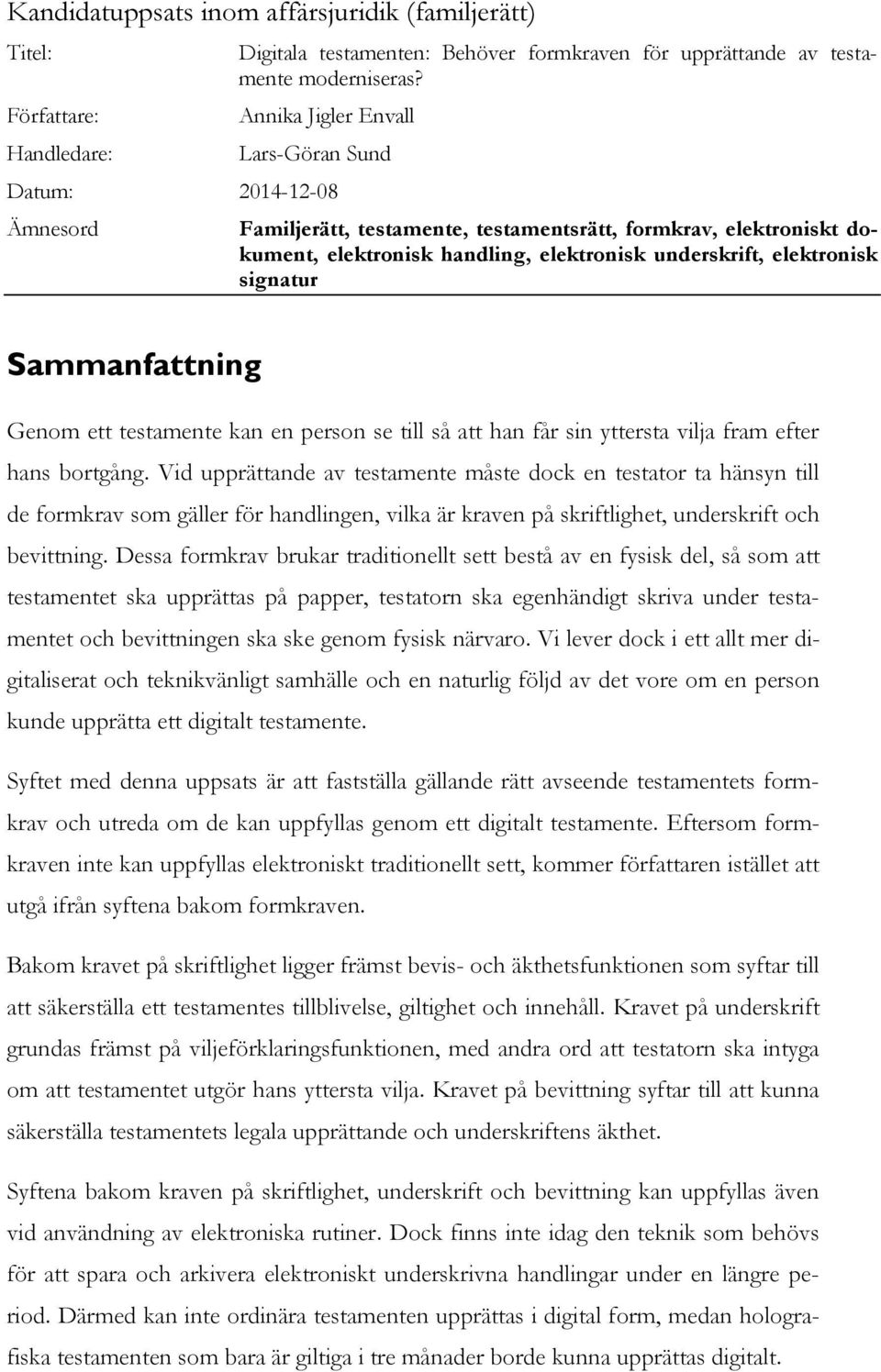 signatur Sammanfattning Genom ett testamente kan en person se till så att han får sin yttersta vilja fram efter hans bortgång.