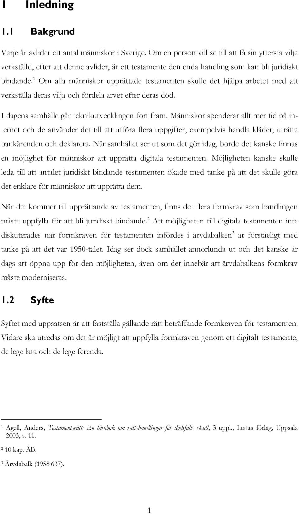 1 Om alla människor upprättade testamenten skulle det hjälpa arbetet med att verkställa deras vilja och fördela arvet efter deras död. I dagens samhälle går teknikutvecklingen fort fram.