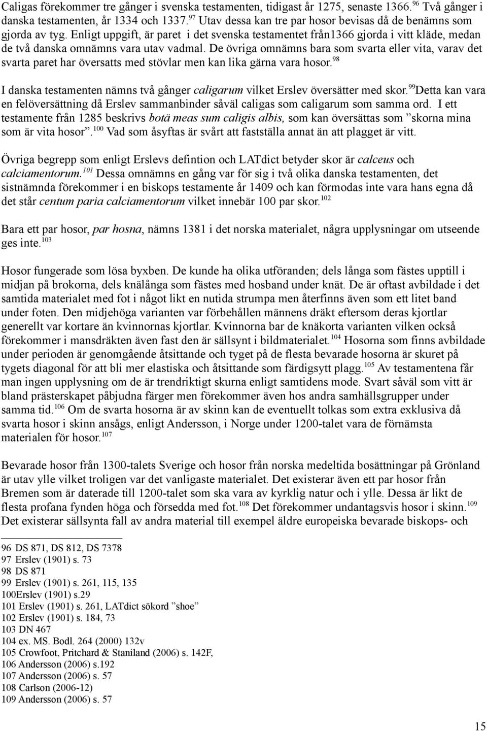 De övriga omnämns bara som svarta eller vita, varav det svarta paret har översatts med stövlar men kan lika gärna vara hosor.