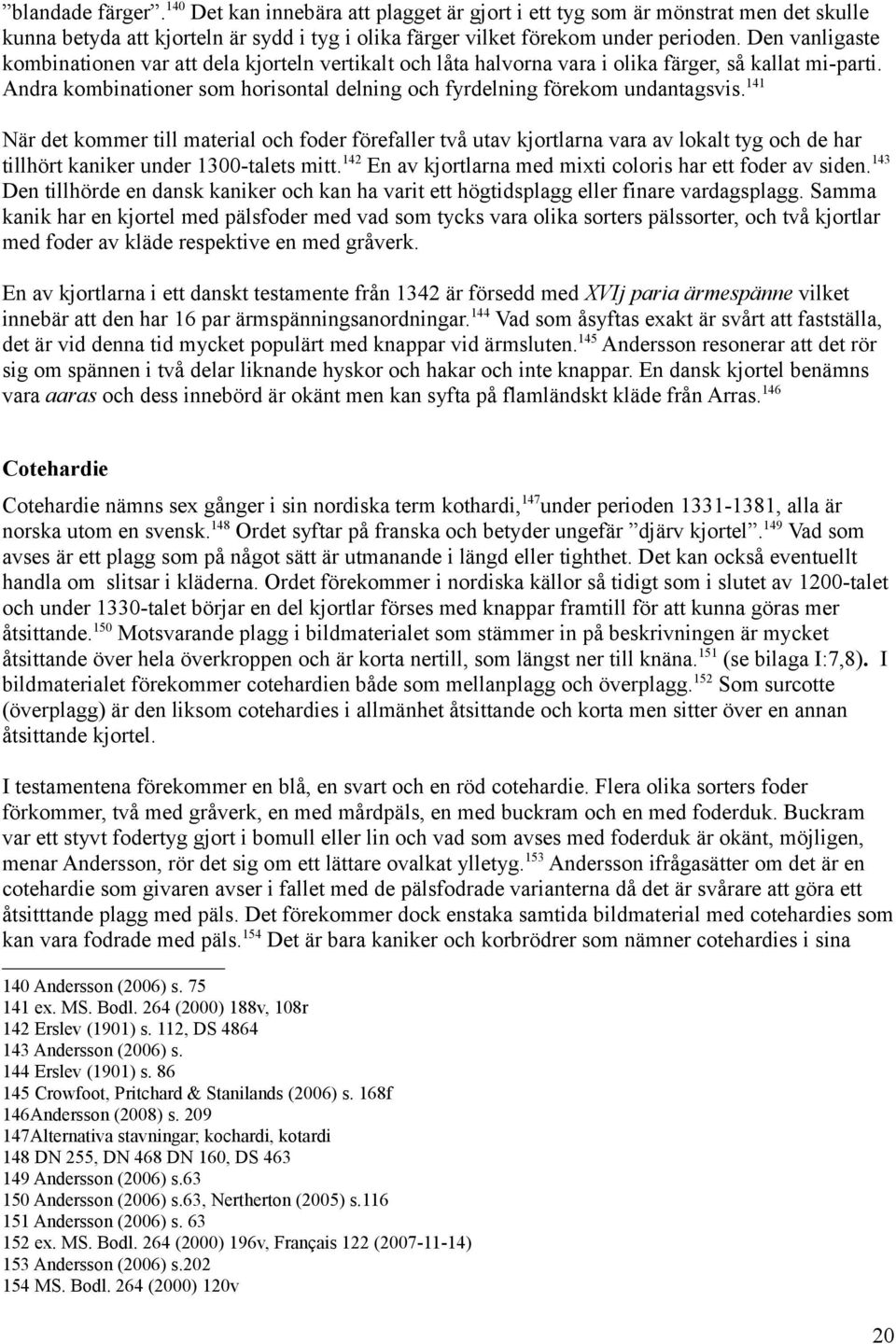 141 När det kommer till material och foder förefaller två utav kjortlarna vara av lokalt tyg och de har tillhört kaniker under 1300-talets mitt.