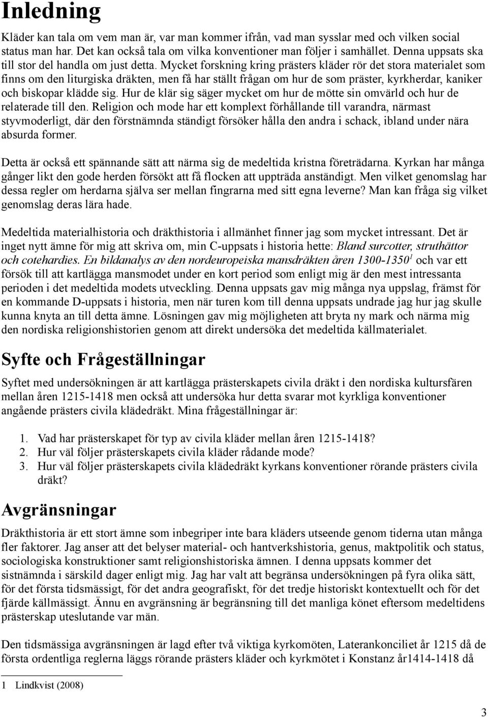 Mycket forskning kring prästers kläder rör det stora materialet som finns om den liturgiska dräkten, men få har ställt frågan om hur de som präster, kyrkherdar, kaniker och biskopar klädde sig.