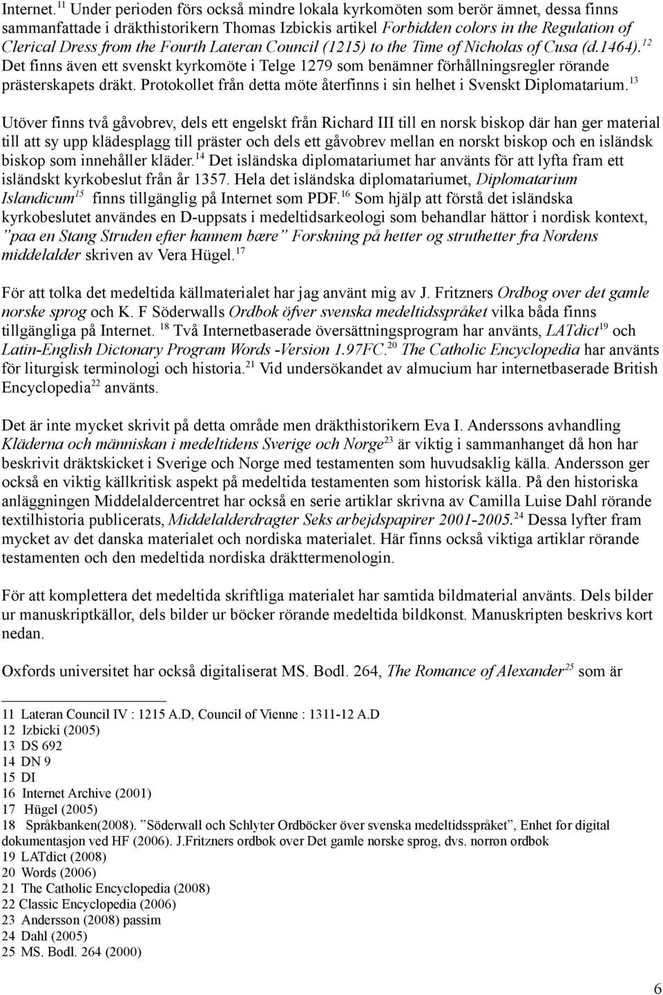 the Fourth Lateran Council (1215) to the Time of Nicholas of Cusa (d.1464). 12 Det finns även ett svenskt kyrkomöte i Telge 1279 som benämner förhållningsregler rörande prästerskapets dräkt.
