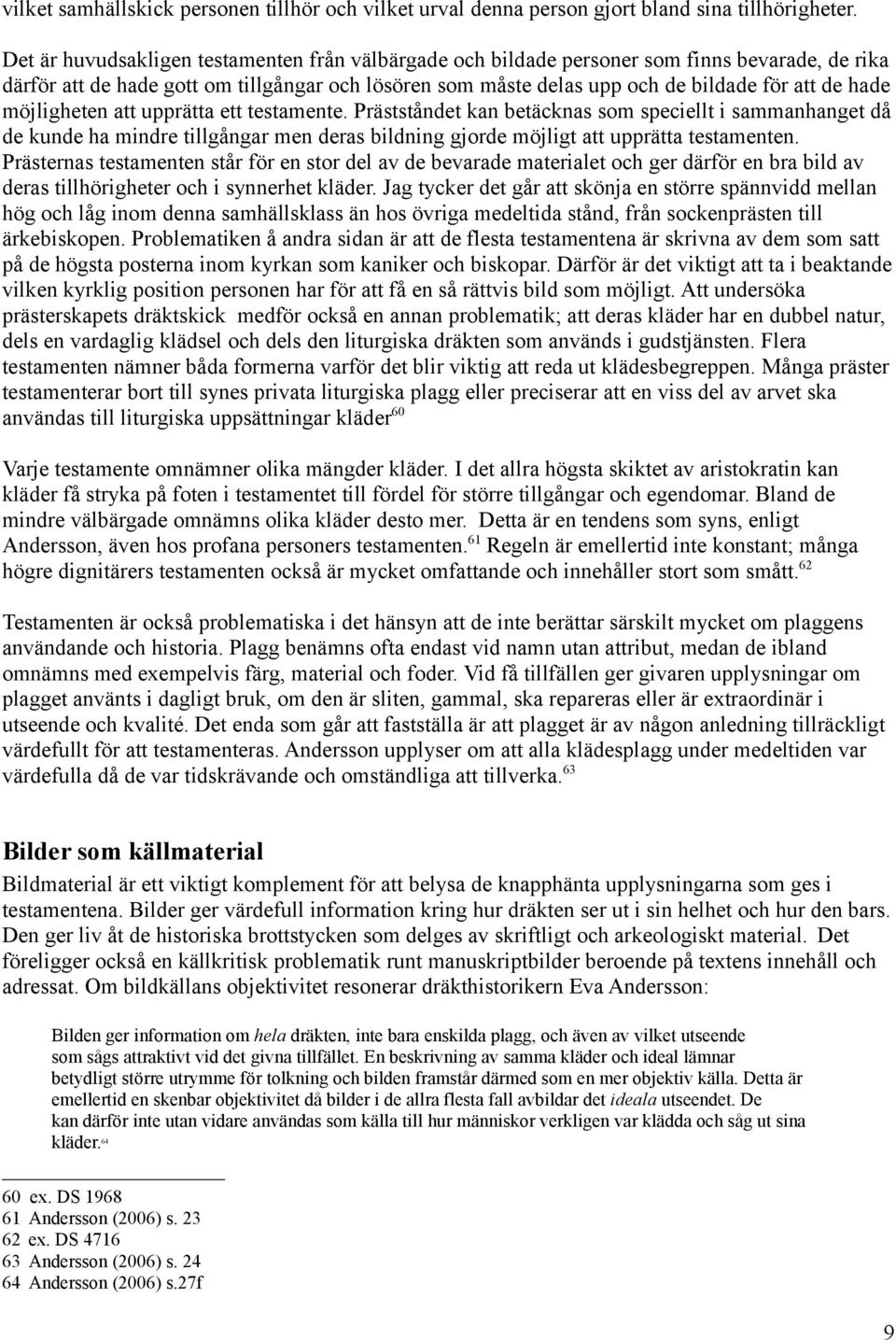 möjligheten att upprätta ett testamente. Prästståndet kan betäcknas som speciellt i sammanhanget då de kunde ha mindre tillgångar men deras bildning gjorde möjligt att upprätta testamenten.