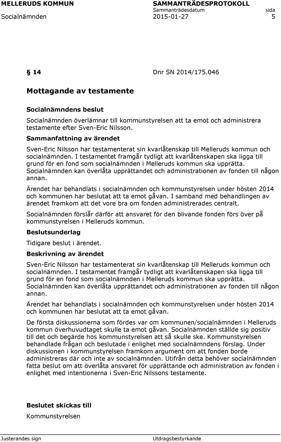 I testamentet framgår tydligt att kvarlåtenskapen ska ligga till grund för en fond som socialnämnden i Melleruds kommun ska upprätta.