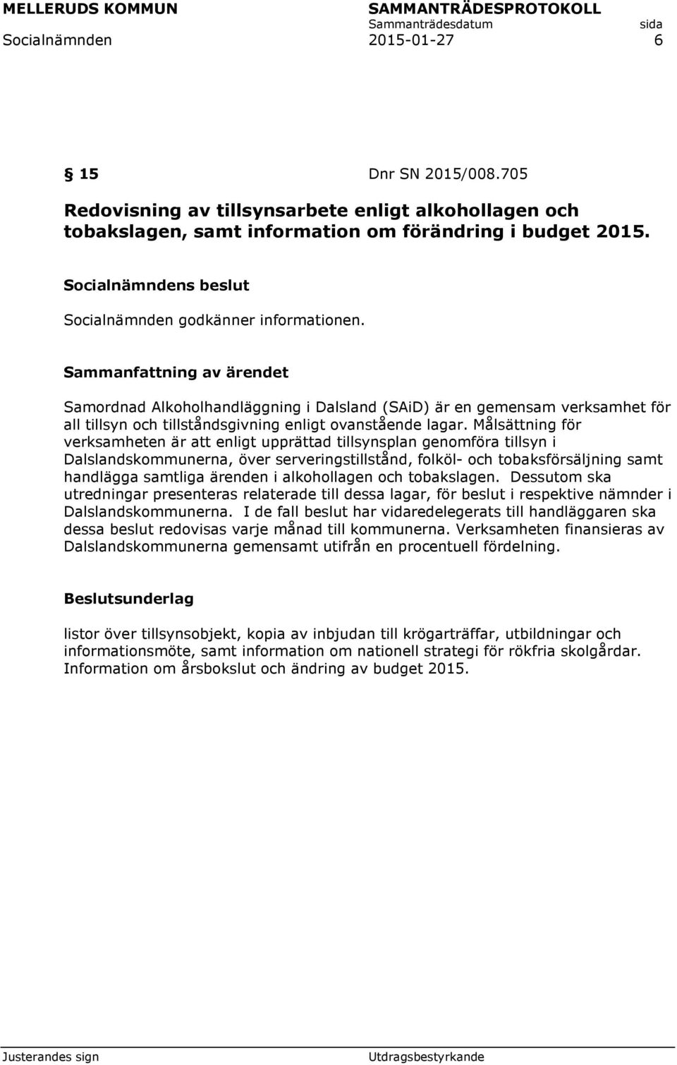 Målsättning för verksamheten är att enligt upprättad tillsynsplan genomföra tillsyn i Dalslandskommunerna, över serveringstillstånd, folköl- och tobaksförsäljning samt handlägga samtliga ärenden i