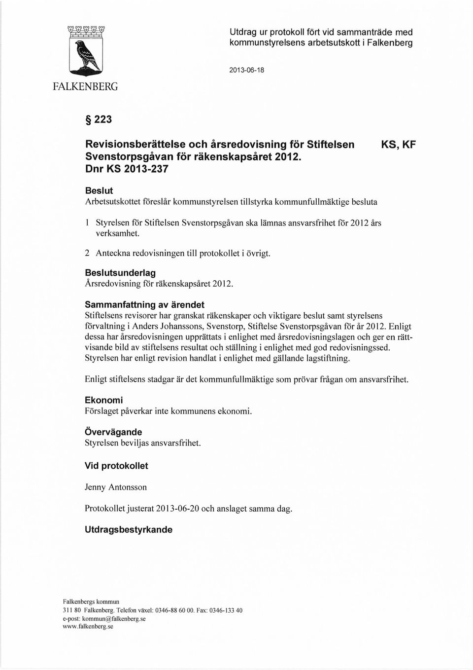 Dnr KS 2013-237 KS, KF Beslut Arbetsutskottet föreslår kommunstyrelsen tillstyrka kommunfullmäktige besluta 1 Styrelsen för Stiftelsen Svenstorpsgåvan ska lämnas ansvarsfrihet för 2012 års verksamhet.