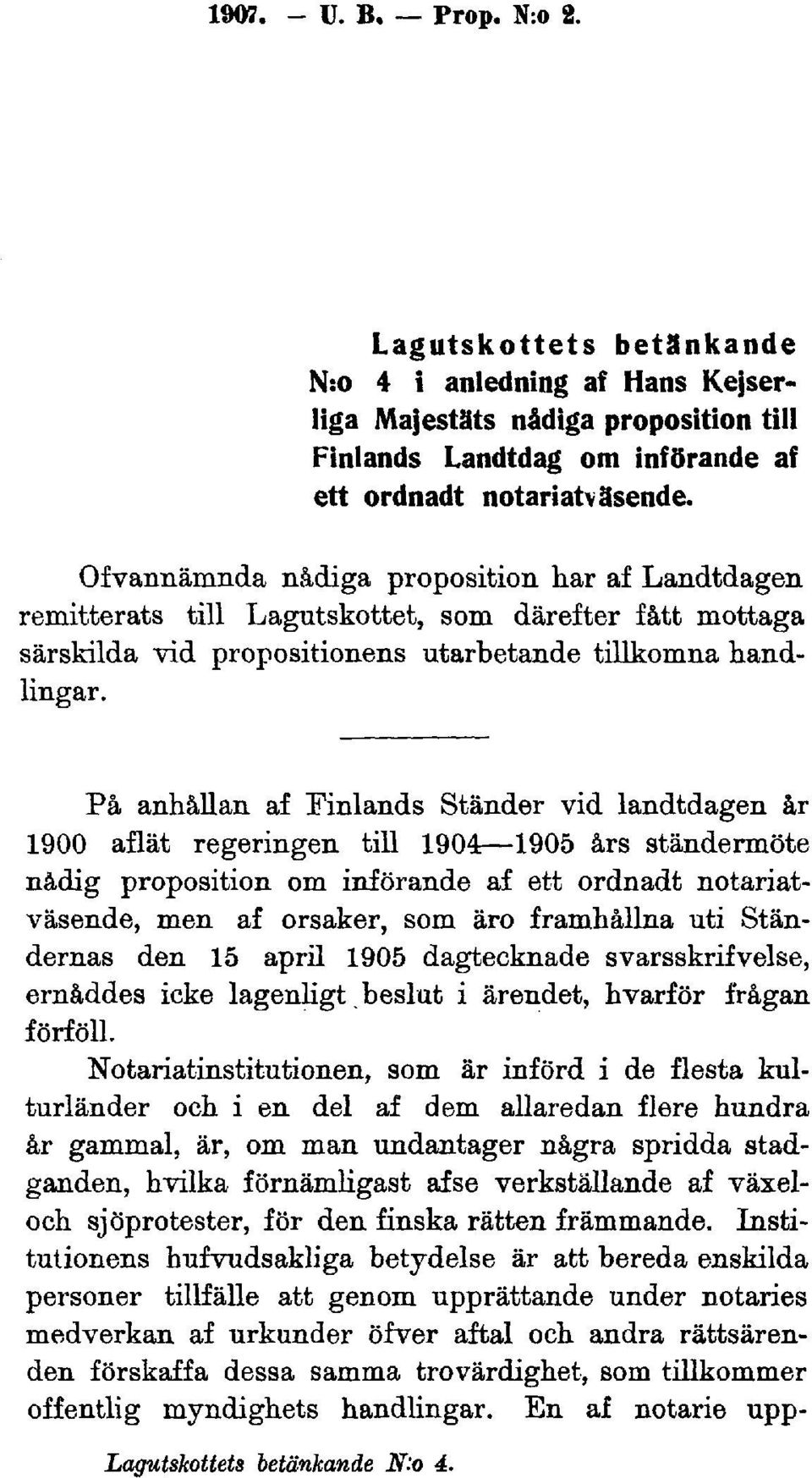 På anhållan af Finlands Ständer vid landtdagen år 1900 aflät regeringen till 1904 1905 års ständermöte nådig proposition om införande af ett ordnadt notariatväsende, men af orsaker, som äro