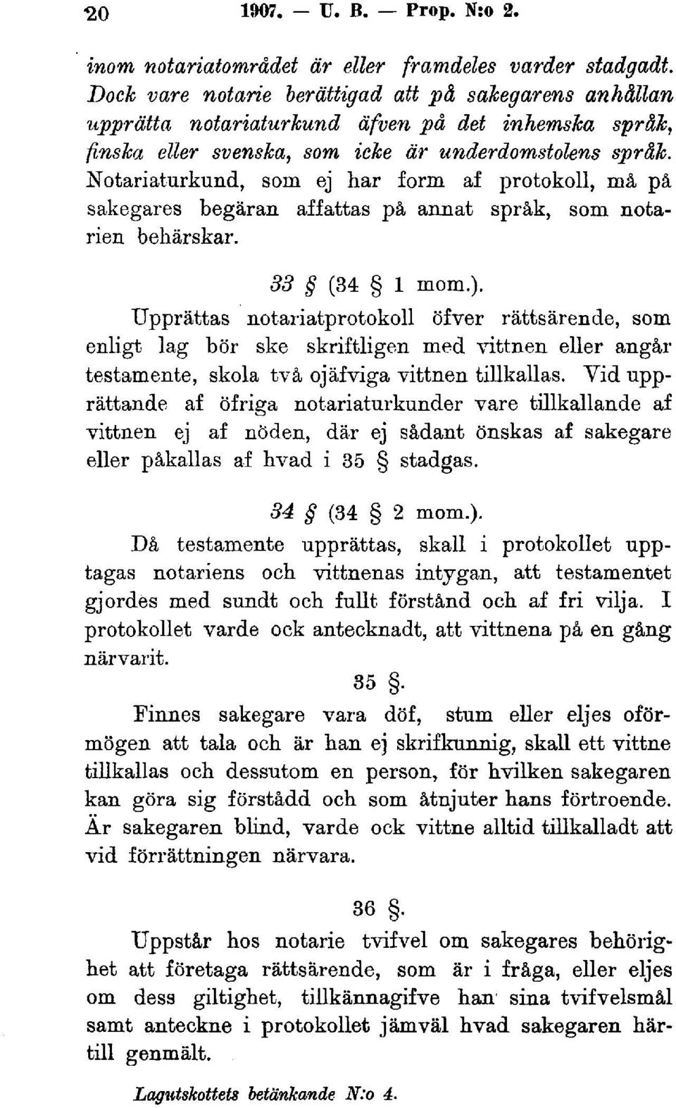Notariaturkund, som ej har form af protokoll, må på sakegares begäran affattas på annat språk, som notarien behärskar. 33 (34 l mom.).