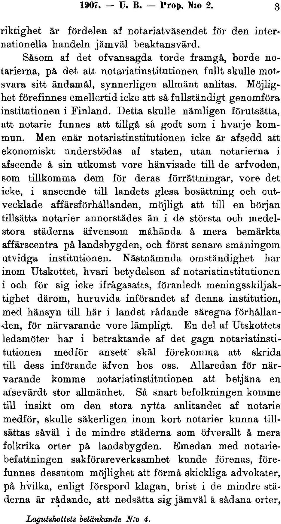 Möjlighet förefinnes emellertid icke att så fullständigt genomföra institutionen i Finland. Detta skulle nämligen förutsätta, att notarie funnes att tillgå så godt som i hvarje kommun.