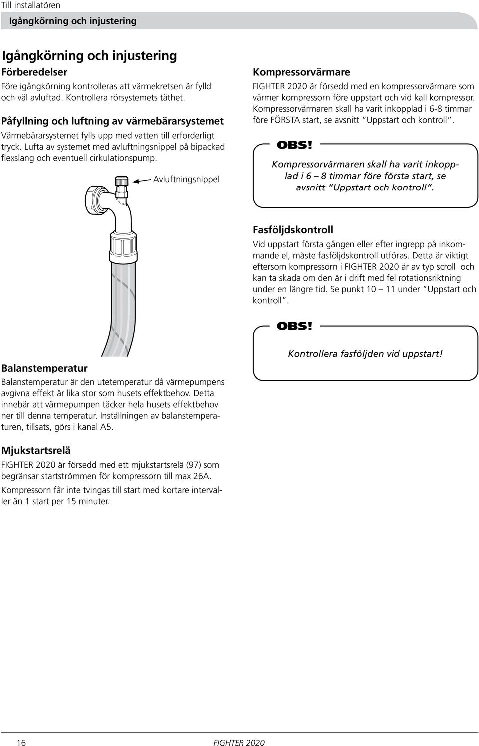 Lufta av systemet med avluftningsnippel på bipackad flexslang och eventuell cirkulationspump.