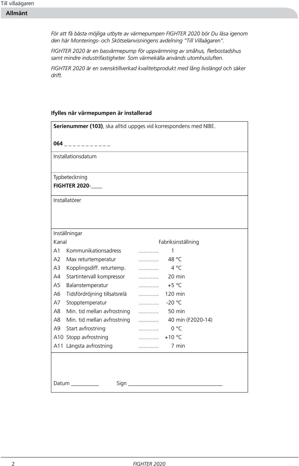 FIGHTER 00 är en svensktillverkad kvalitetsprodukt med lång livslängd och säker drift. Ifylles när värmepumpen är installerad Serienummer (0), ska alltid uppges vid korrespondens med NIBE.