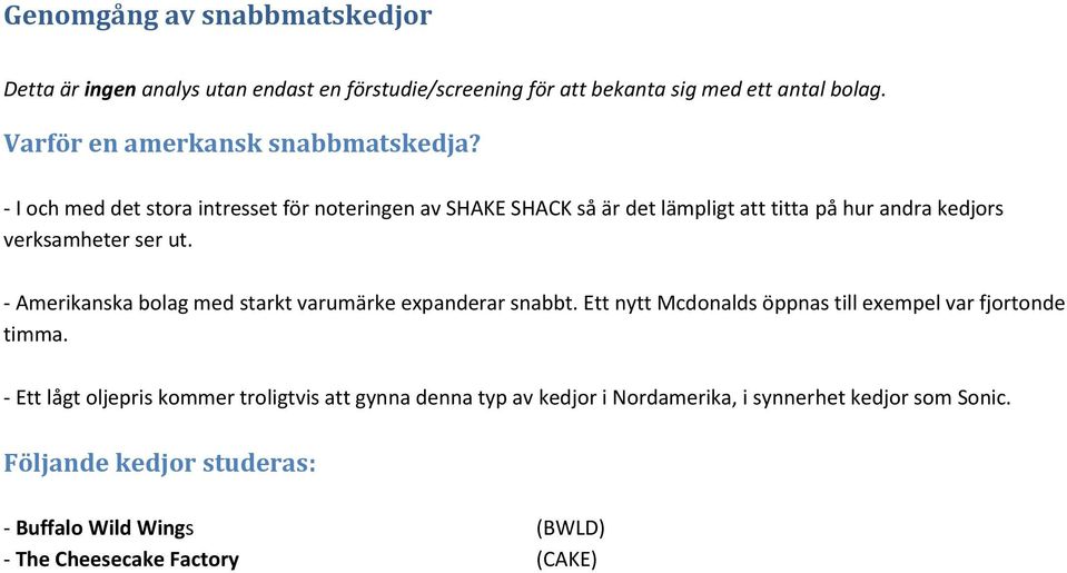 - I och med det stora intresset för noteringen av SHAKE SHACK så är det lämpligt att titta på hur andra kedjors verksamheter ser ut.