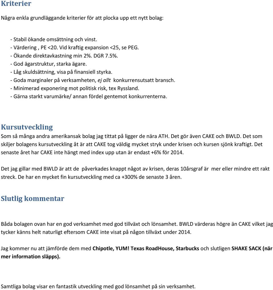 - Minimerad exponering mot politisk risk, tex Ryssland. - Gärna starkt varumärke/ annan fördel gentemot konkurrenterna.