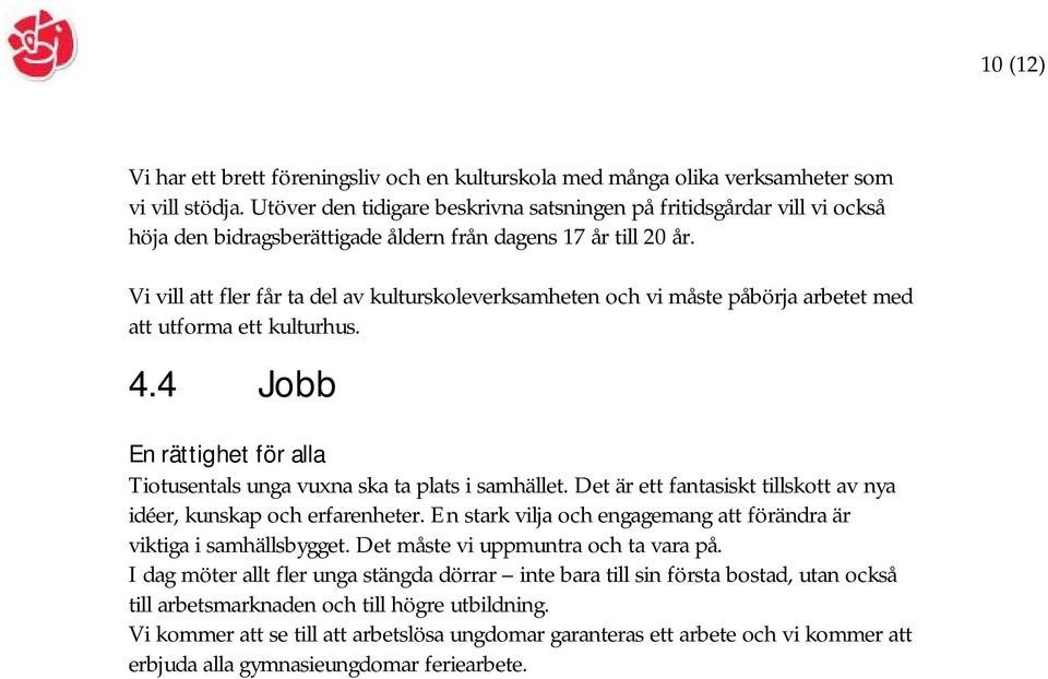 Vi vill att fler får ta del av kulturskoleverksamheten och vi måste påbörja arbetet med att utforma ett kulturhus. 4.4 Jobb En rättighet för alla Tiotusentals unga vuxna ska ta plats i samhället.