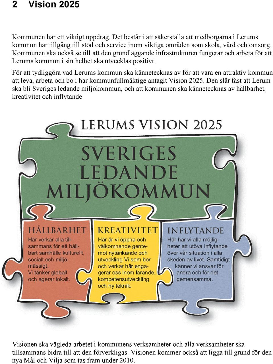För att tydliggöra vad Lerums kommun ska kännetecknas av för att vara en attraktiv kommun att leva, arbeta och bo i har kommunfullmäktige antagit Vision 2025.