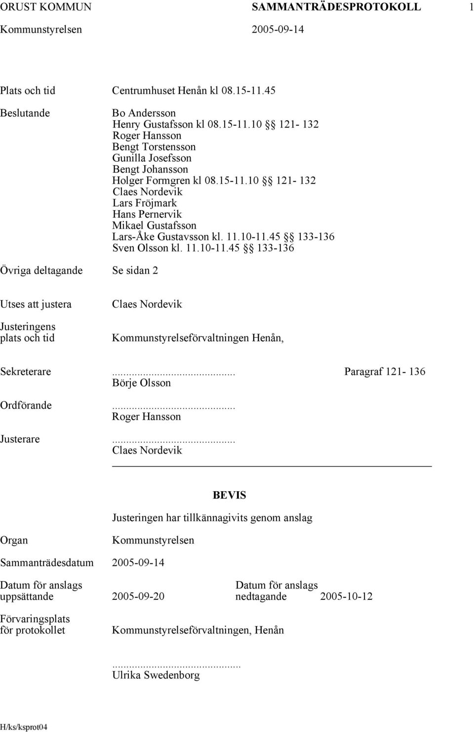 45 133-136 Sven Olsson kl. 11.10-11.45 133-136 Övriga deltagande Se sidan 2 Utses att justera Justeringens plats och tid Claes Nordevik Kommunstyrelseförvaltningen Henån, Sekreterare.
