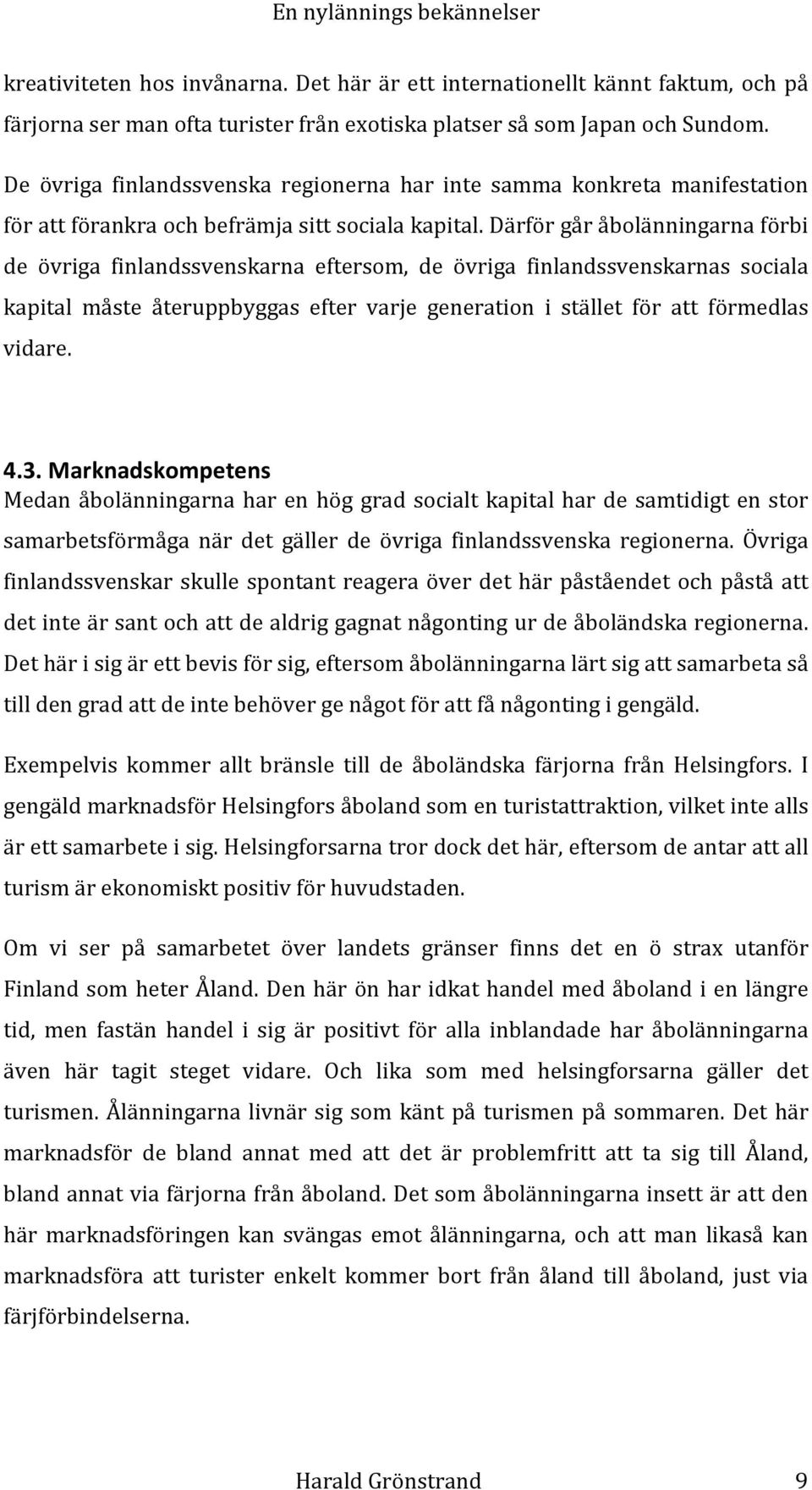 därförgåråbolänningarnaförbi de övriga finlandssvenskarna eftersom, de övriga finlandssvenskarnas sociala kapital måste återuppbyggas efter varje generation i stället för att förmedlas vidare. 4.3.