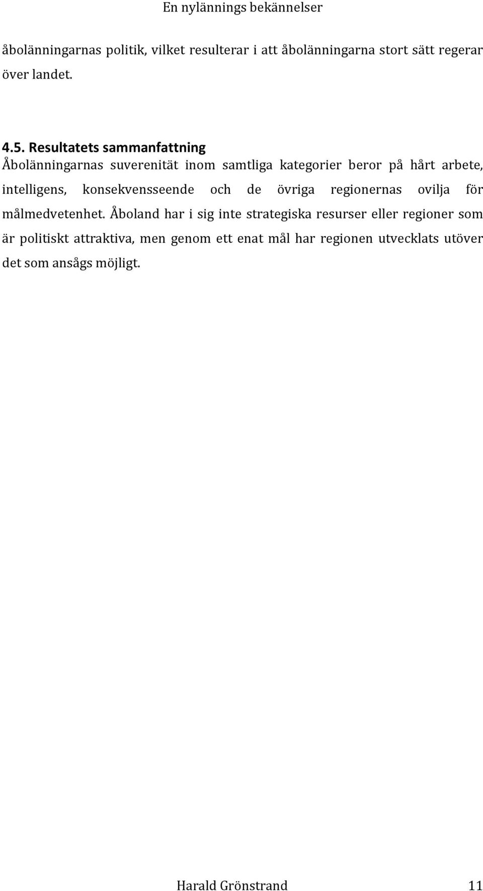 konsekvensseende och de övriga regionernas ovilja för målmedvetenhet.