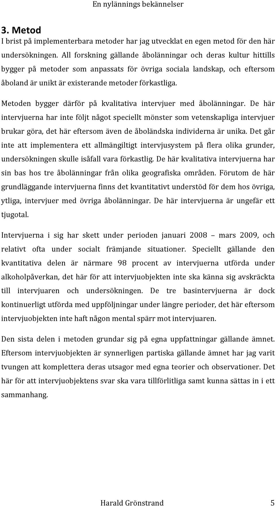Metoden bygger därför på kvalitativa intervjuer med åbolänningar.