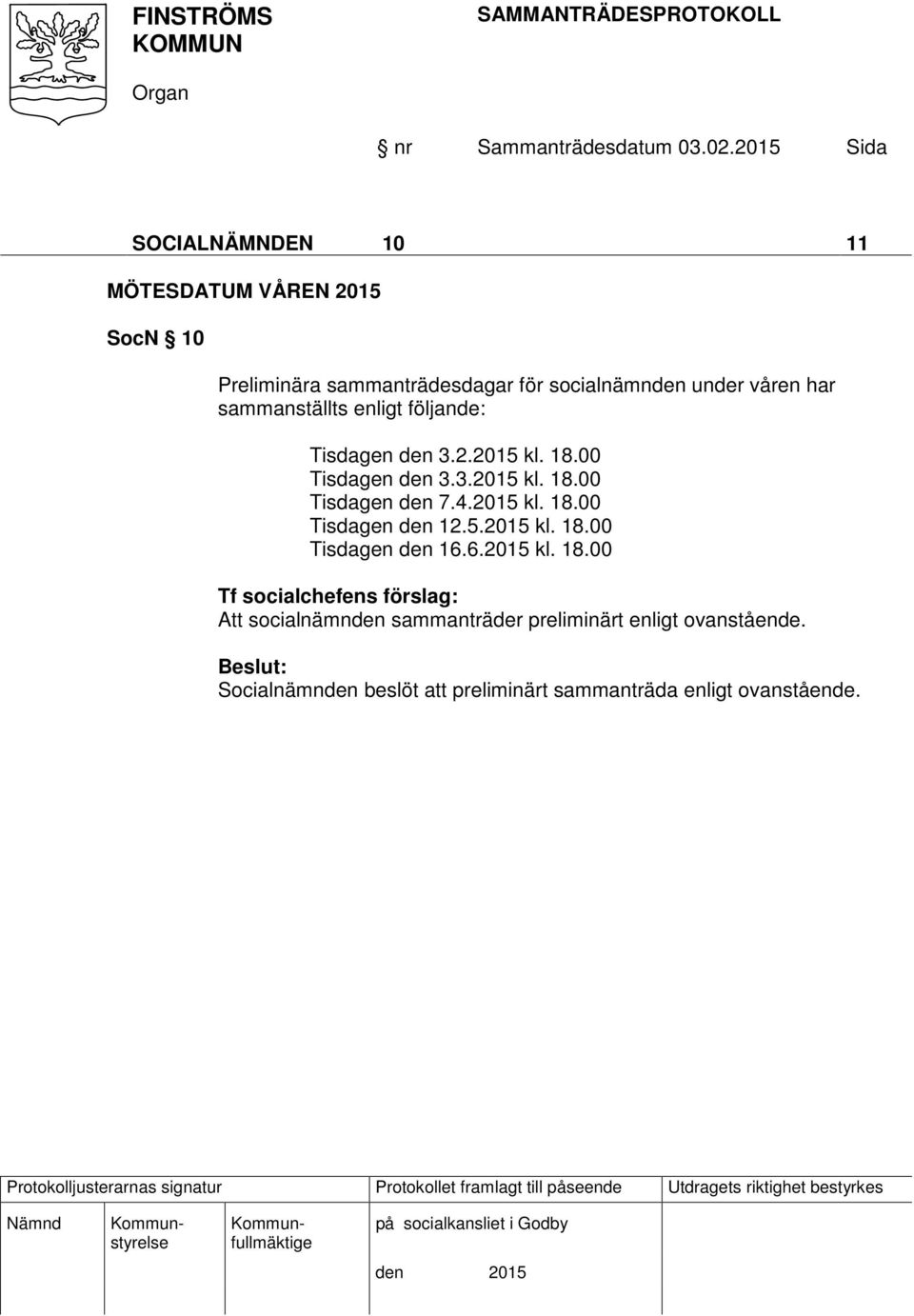 2015 kl. 18.00 Tisdagen den 12.5.2015 kl. 18.00 Tisdagen den 16.6.2015 kl. 18.00 Tf socialchefens förslag: Att socialnämnden sammanträder preliminärt enligt ovanstående.