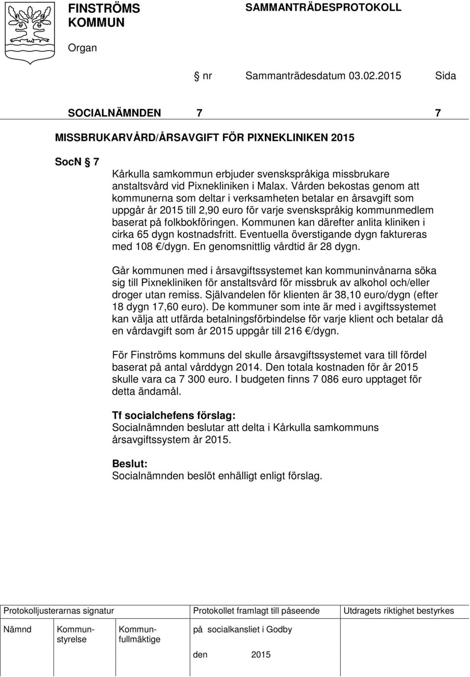 Kommunen kan därefter anlita kliniken i cirka 65 dygn kostnadsfritt. Eventuella överstigande dygn faktureras med 108 /dygn. En genomsnittlig vårdtid är 28 dygn.