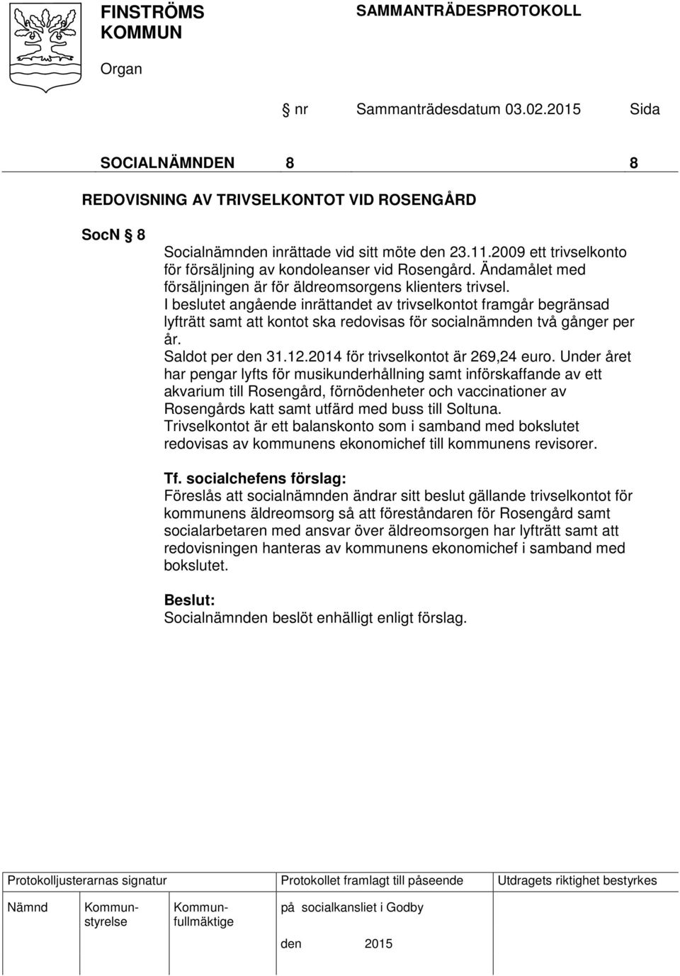 I beslutet angående inrättandet av trivselkontot framgår begränsad lyfträtt samt att kontot ska redovisas för socialnämnden två gånger per år. Saldot per den 31.12.