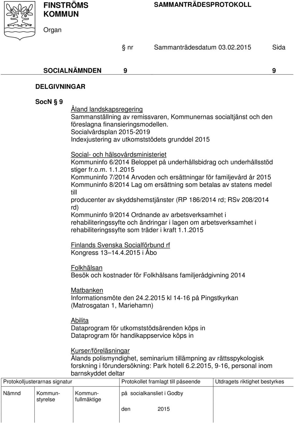 -2019 Indexjustering av utkomststödets grunddel 2015 Social- och hälsovårdsministeriet Kommuninfo 6/2014 Beloppet på underhållsbidrag och underhållsstöd stiger fr.o.m. 1.1.2015 Kommuninfo 7/2014