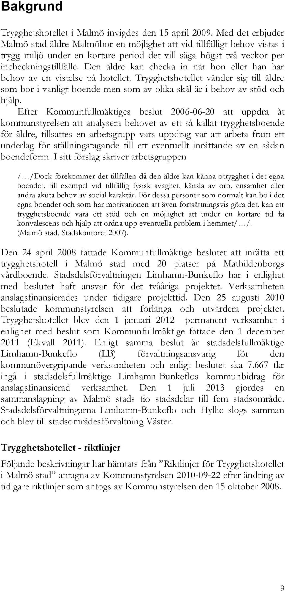 Den äldre kan checka in när hon eller han har behov av en vistelse på hotellet. Trygghetshotellet vänder sig till äldre som bor i vanligt boende men som av olika skäl är i behov av stöd och hjälp.