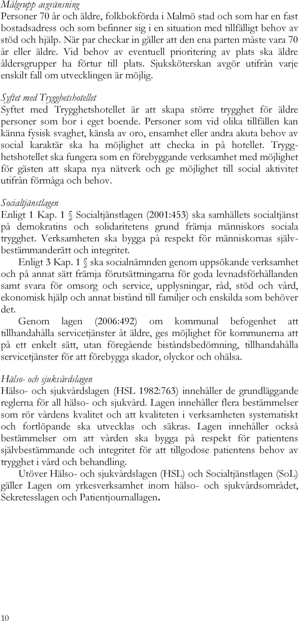 Sjuksköterskan avgör utifrån varje enskilt fall om utvecklingen är möjlig.
