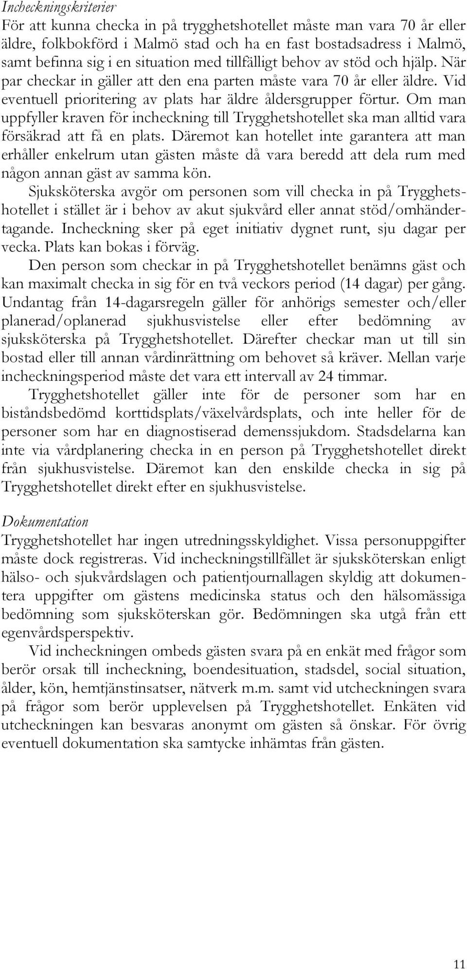 Om man uppfyller kraven för incheckning till Trygghetshotellet ska man alltid vara försäkrad att få en plats.