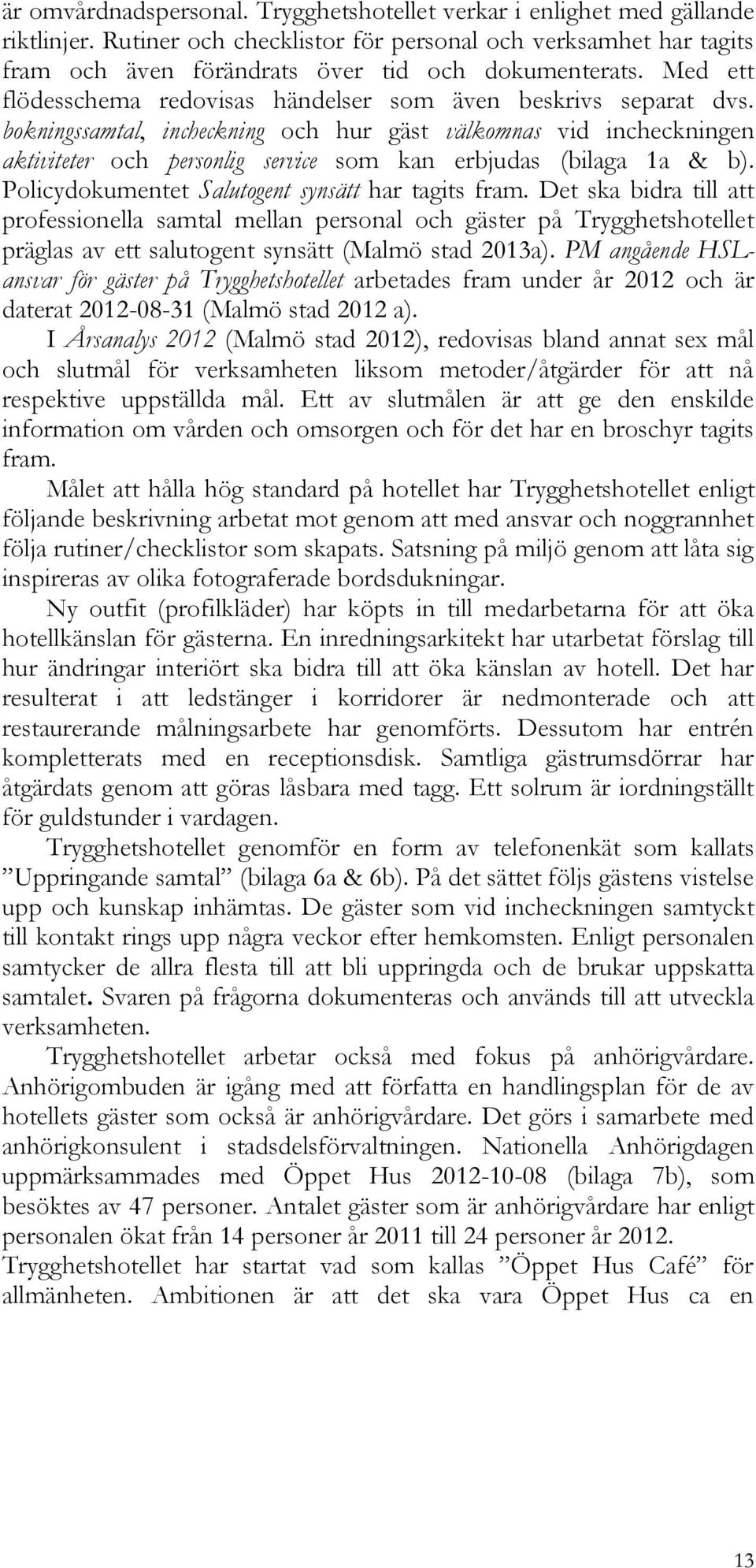bokningssamtal, incheckning och hur gäst välkomnas vid incheckningen aktiviteter och personlig service som kan erbjudas (bilaga 1a & b). Policydokumentet Salutogent synsätt har tagits fram.