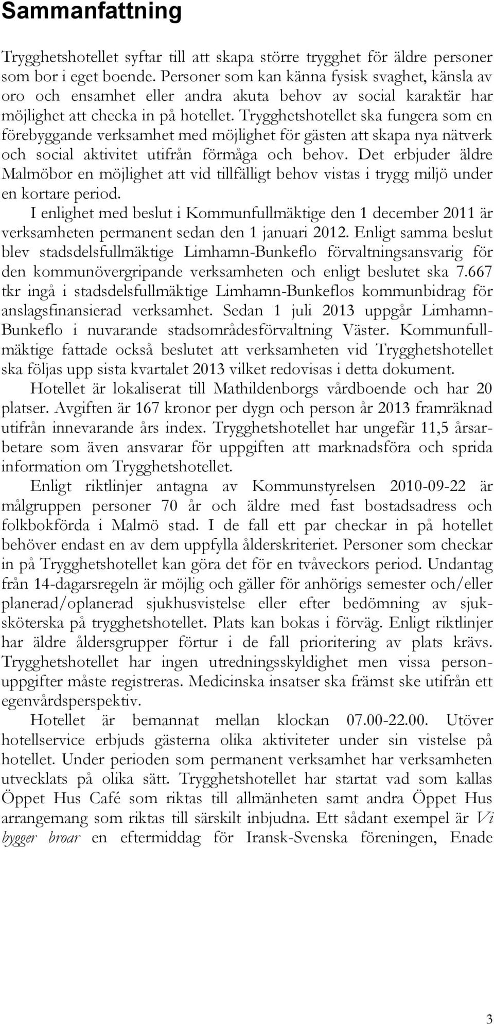 Trygghetshotellet ska fungera som en förebyggande verksamhet med möjlighet för gästen att skapa nya nätverk och social aktivitet utifrån förmåga och behov.