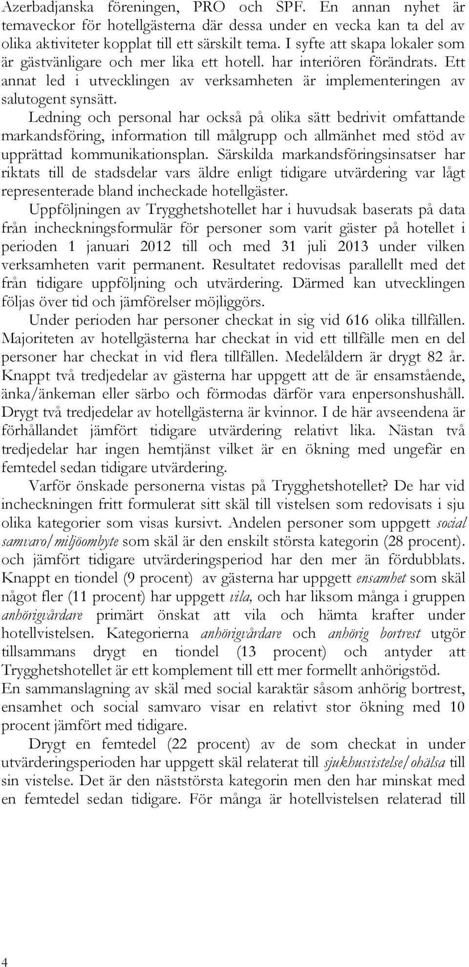 Ledning och personal har också på olika sätt bedrivit omfattande markandsföring, information till målgrupp och allmänhet med stöd av upprättad kommunikationsplan.