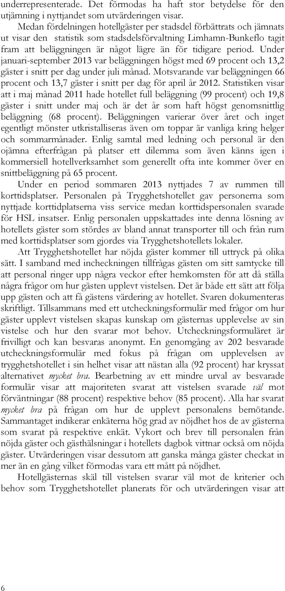 Under januari-september 2013 var beläggningen högst med 69 procent och 13,2 gäster i snitt per dag under juli månad.