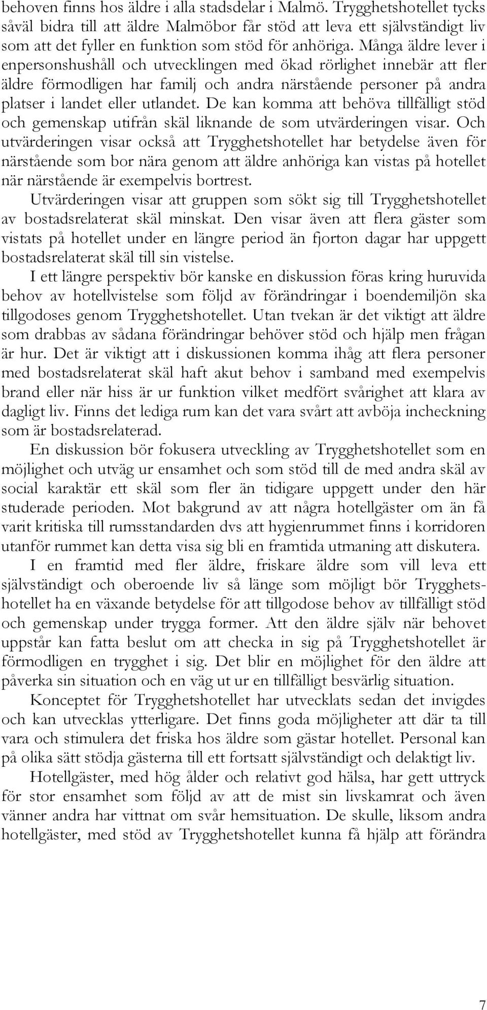 Många äldre lever i enpersonshushåll och utvecklingen med ökad rörlighet innebär att fler äldre förmodligen har familj och andra närstående personer på andra platser i landet eller utlandet.