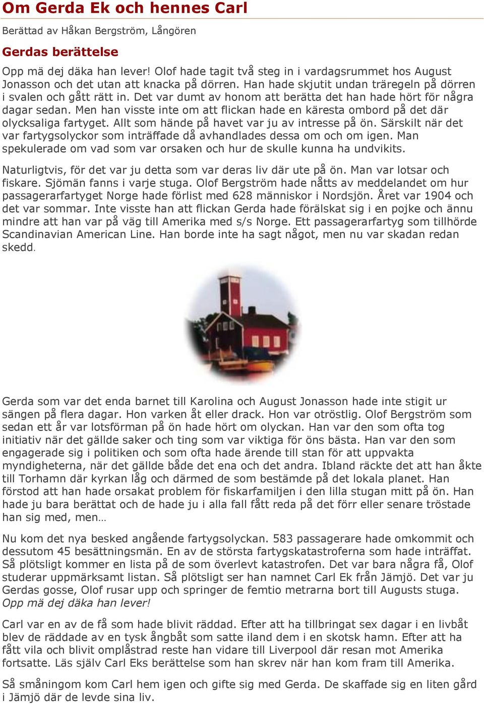 Det var dumt av honom att berätta det han hade hört för några dagar sedan. Men han visste inte om att flickan hade en käresta ombord på det där olycksaliga fartyget.