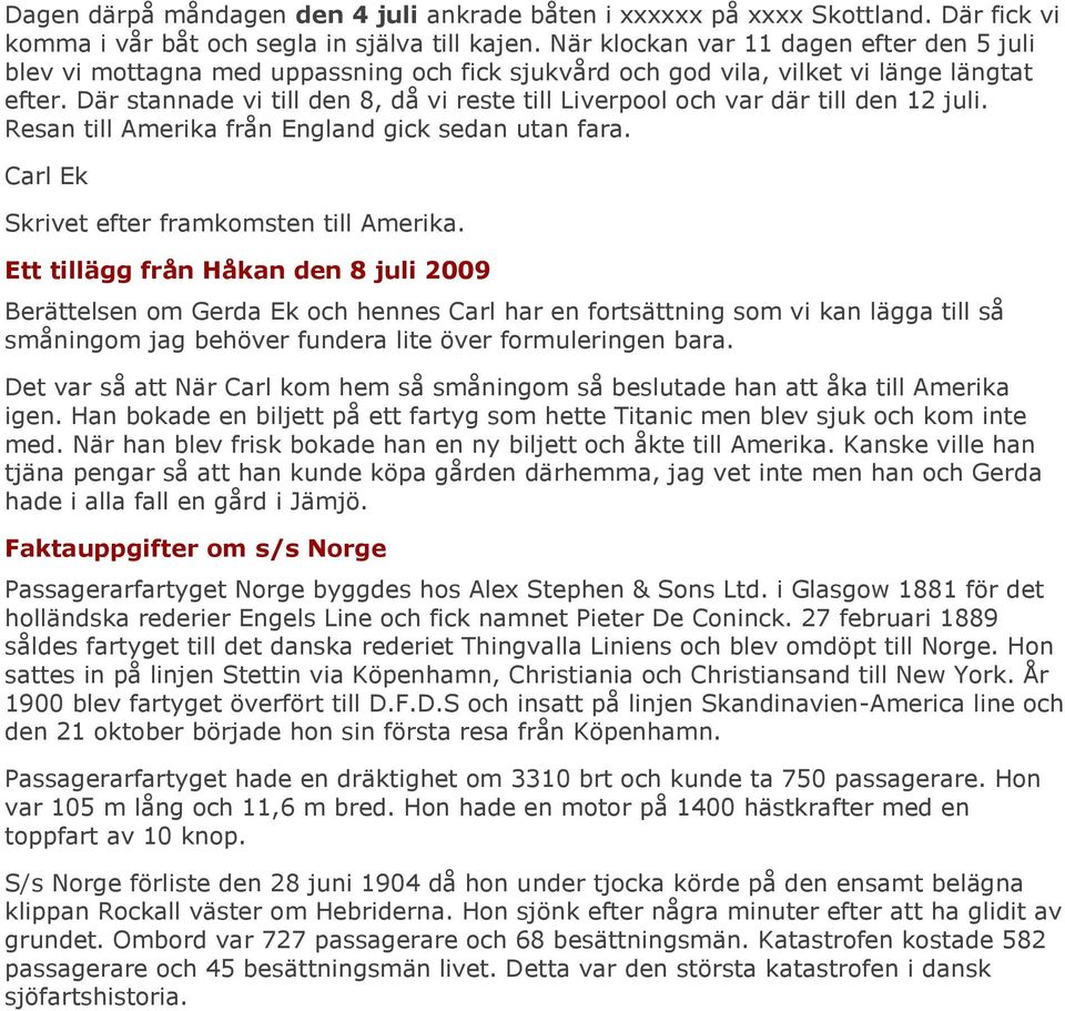 Där stannade vi till den 8, då vi reste till Liverpool och var där till den 12 juli. Resan till Amerika från England gick sedan utan fara. Carl Ek Skrivet efter framkomsten till Amerika.
