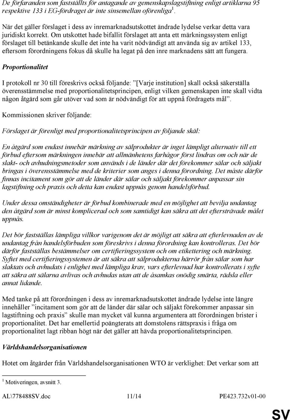 Om utskottet hade bifallit förslaget att anta ett märkningssystem enligt förslaget till betänkande skulle det inte ha varit nödvändigt att använda sig av artikel 133, eftersom förordningens fokus då